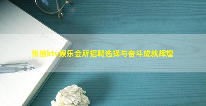 张掖ktv娱乐会所招聘选择与奋斗成就辉煌