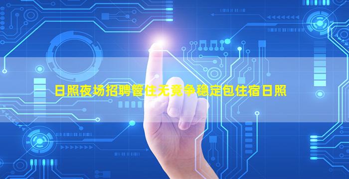 日照夜场招聘管住无竞争稳定包住宿日照